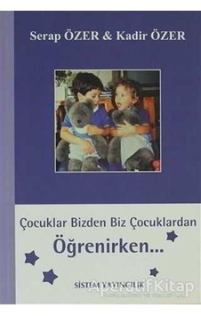 Çocuklar Bizden Biz Çocuklardan Öğrenirken - Serap Özer - Sistem Yayıncılık Çocuklar Bizden Biz Çocuklardan Öğrenirken - Serap Özer - Sistem Yayıncılık