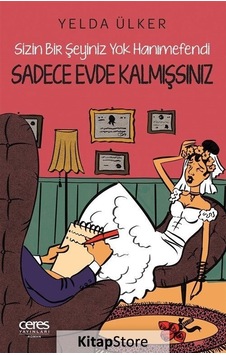Sadece Evde Kalmışsınız - Sizin Bir Şeyiniz Yok Hanımefendi - Yelda Ülker - Ceres Yayınları Sadece Evde Kalmışsınız - Sizin Bir Şeyiniz Yok Hanımefendi - Yelda Ülker - Ceres Yayınları