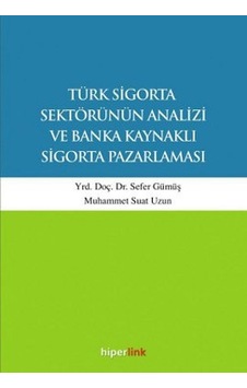 Türk Sigorta Sektörünün Analizi ve Banka Kaynaklı Sigorta Pazarlaması - Muhammet Suat Uzun - Sefer Gümüş - Hiperlink Türk Sigorta Sektörünün Analizi ve Banka Kaynaklı Sigorta Pazarlaması - Muhammet Suat Uzun - Sefer Gümüş - Hiperlink