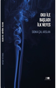 Oku İle Başladı İlk Nefes / Sıdıka Çal Arslan Oku İle Başladı İlk Nefes / Sıdıka Çal Arslan