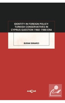Identity In Foreign Policy: Turkish Conservatives In Cyprus Questıon 1960 - 1980 Era - Burak Binarcı - Akçağ Yayınları Identity In Foreign Policy: Turkish Conservatives In Cyprus Questıon 1960 - 1980 Era - Burak Binarcı - Akçağ Yayınları