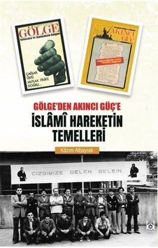 Gölge'den Akıncı Güç'e İslami Hareketin Temelleri / Kazım Alba... Gölge'den Akıncı Güç'e İslami Hareketin Temelleri / Kazım Alba...