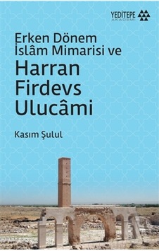 Erken Dönem İslam Mimarisi ve Harran Firdevs Ulucami - Kasım Şulul - Yeditepe Akademi