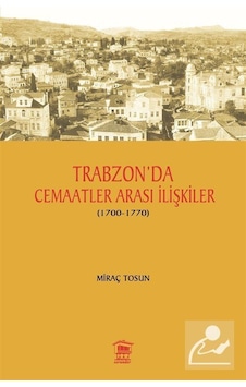 Trabzon'da Cemaatler Arası İlişkiler 1700-1770 - Miraç Tosun - Serander Yayınları
