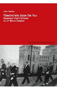 Türkiye'nin Uzun On Yılı - Demokrat Parti İktidarı ve 27 Mayıs Darbesi - Tanel Demirel - İstanbul Bilgi Üniv.Yayınları Türkiye'nin Uzun On Yılı - Demokrat Parti İktidarı ve 27 Mayıs Darbesi - Tanel Demirel - İstanbul Bilgi Üniv.Yayınları