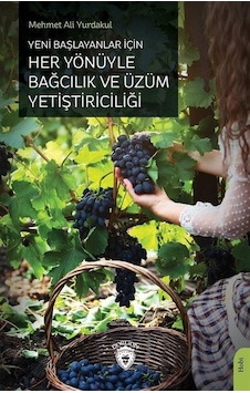 Yeni Başlayanlar İçin Her Yönüyle Bağcılık ve Üzüm Yetiştiriciliği - Mehmet Ali Yurdakul - Dorlion Yayınevi Yeni Başlayanlar İçin Her Yönüyle Bağcılık ve Üzüm Yetiştiriciliği - Mehmet Ali Yurdakul - Dorlion Yayınevi