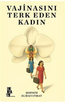Vajinasını Terk Eden Kadın / Şebnem Elmacı Fırat Vajinasını Terk Eden Kadın / Şebnem Elmacı Fırat