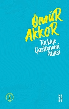 Türkiye Gastronomi Atlası - Ömür Akkor - Ketebe