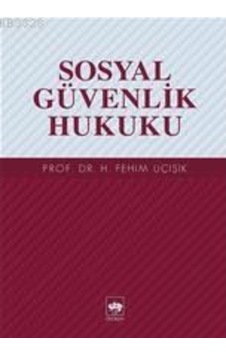 Sosyal Güvenlik Hukuku - H. Fehim Üçışık - Ötüken Neşriyat