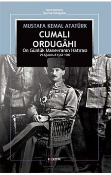 Cumalı Ordugahı-On Günlük Manevranın Hatırası 29 Ağustos-8 Eylül 1909 - Mustafa Kemal Atatürk - Kopernik Kitap Cumalı Ordugahı-On Günlük Manevranın Hatırası 29 Ağustos-8 Eylül 1909 - Mustafa Kemal Atatürk - Kopernik Kitap
