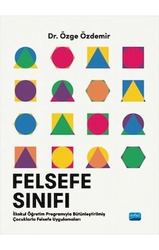 Felsefe Sınıfı  -  İlkokul Öğretim Programıyla Bütünleştirilmiş Çocuklarla Felsefe Uygulamaları - Özge Özdemir - Nobel Akademik Yayıncılık