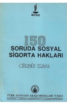 150 Soruda Sosyal Sigorta Hakları - Gürbüz Ersan 150 Soruda Sosyal Sigorta Hakları - Gürbüz Ersan