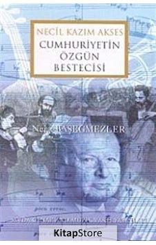 Necil Kazım Akses Cumhuriyetin Özgün Bestecisi - Nejat Başeğme Necil Kazım Akses Cumhuriyetin Özgün Bestecisi - Nejat Başeğme