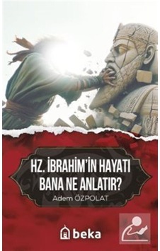 Hz. İbrahimin Hayatı Bana Ne Anlatır / Adem Özpolat Hz. İbrahimin Hayatı Bana Ne Anlatır / Adem Özpolat