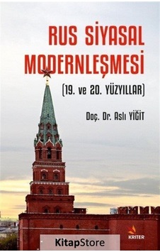 Rus Siyasal Modernleşmesi - 19. ve 20. Yüzyıllar - Aslı Yiğit - Kriter Rus Siyasal Modernleşmesi - 19. ve 20. Yüzyıllar - Aslı Yiğit - Kriter
