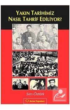 Yakın Tarihimiz Nasıl Tahrif Ediliyor? / Sırrı Öztürk 9789754311891