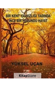 Bir Kent Yalnızlığı Tadında İnce Bir Hüzündü Hayat - Yüksel Uçan - Gelişim Sanat Yayınları Bir Kent Yalnızlığı Tadında İnce Bir Hüzündü Hayat - Yüksel Uçan - Gelişim Sanat Yayınları
