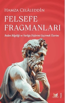 Felsefe Fragmanları - Beden Bilgeliği ve Varlığa Dişlerini Geçirmek Üzerine - Hamza Celaleddin - Beyaz Baykuş Felsefe Fragmanları - Beden Bilgeliği ve Varlığa Dişlerini Geçirmek Üzerine - Hamza Celaleddin - Beyaz Baykuş