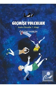 Geçmişe Yolculuk / Kadın Filozoflar 1. Kitap / Özlem Yarkın