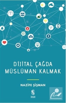 Dijital Çağda Müslüman Kalmak / Nazife Şişman Dijital Çağda Müslüman Kalmak / Nazife Şişman