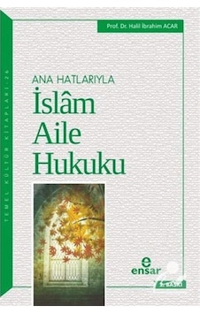 Ana Hatlarıyla İslam Aile Hukuku - Halil İbrahim Acar - Ensar Neşriyat Ana Hatlarıyla İslam Aile Hukuku - Halil İbrahim Acar - Ensar Neşriyat