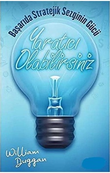 Yaratıcı Olabilirsiniz: Başarıda Stratejik Sezginin Gücü - William Duggan İlk Baskı 2018 Yaratıcı Olabilirsiniz: Başarıda Stratejik Sezginin Gücü - William Duggan İlk Baskı 2018