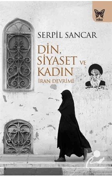 Din Siyaset ve Kadın-İran Devrimi - Serpil Sancar - Nika Yayınevi