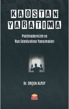 Kaostan Yaratıma: Postmodernizm ve Rus Edebiyatına Yansımaları- Nobel Bilimsel Eserler