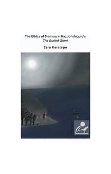 The Ethics of Memory in Kazuo Ishiguros The Buried Giant - Esra Karatepe - Cinius