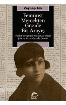 Feminist Mercekten Güzide Bir Arayış - Kadın Birliği'nin Kurucularından Şair ve Yazar Güzide Osman - Zeynep Tek - İletişim Yayınları Feminist Mercekten Güzide Bir Arayış - Kadın Birliği'nin Kurucularından Şair ve Yazar Güzide Osman - Zeynep Tek - İletişim Yayınları
