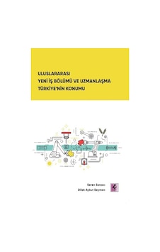 Uluslararası Yeni İş Bölümü ve Uzmanlaşma Türkiye'nin Konumu - Dilek Aykut Seymen - Efil Yayınevi Yayınları Uluslararası Yeni İş Bölümü ve Uzmanlaşma Türkiye'nin Konumu - Dilek Aykut Seymen - Efil Yayınevi Yayınları