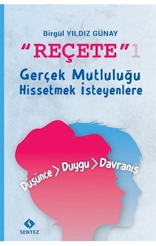 Reçete 1 - Gerçek Mutluluğu Hissetmek İsteyenlere - Birgül Yıldız Günay - Sentez Yayıncılık