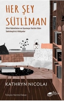 Her Şey Sütliman - Zihni Rahatlatan ve Uyumaya Yardım Eden Sakinleştirici Hikayeler - Kathryn Nicolai - The Kitap Her Şey Sütliman - Zihni Rahatlatan ve Uyumaya Yardım Eden Sakinleştirici Hikayeler - Kathryn Nicolai - The Kitap