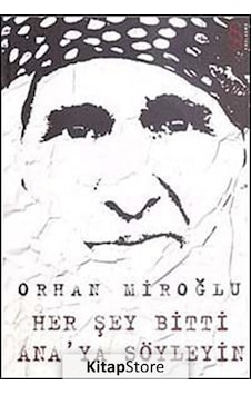 Her Şey Bitti Ana'ya Söyleyin - Orhan Miroğlu - Everest Yayınları Her Şey Bitti Ana'ya Söyleyin - Orhan Miroğlu - Everest Yayınları