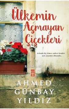 Ülkemin Açmayan Çiçekleri - Ahmed Günbay Yıldız - Timaş Yayınları Ülkemin Açmayan Çiçekleri - Ahmed Günbay Yıldız - Timaş Yayınları