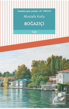 İstanbul Gezi Yazıları 3 - 1992-93 Boğaziçi - Mustafa Kutlu - Dergah Yayınları