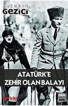 Atatürk'e Zehir Olan Balayı - Aytekin Gezici - Anatolia Kültür Atatürk'e Zehir Olan Balayı - Aytekin Gezici - Anatolia Kültür