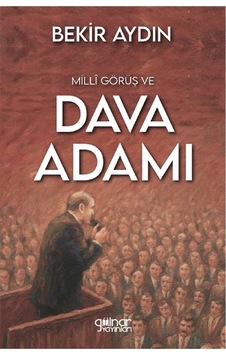Millî Görüş Ve Dava Adamı / Bekir Aydın Millî Görüş Ve Dava Adamı / Bekir Aydın