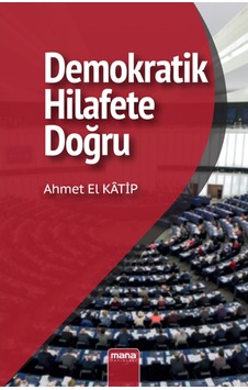 Demokratik Hilafet'e Doğru - Ahmet El Katip - Mana Yayınları Demokratik Hilafet'e Doğru - Ahmet El Katip - Mana Yayınları