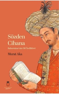 Sözden Cihana Baburname'nin Dil Özellikleri / Murat Aka Sözden Cihana Baburname'nin Dil Özellikleri / Murat Aka
