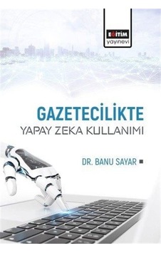 Gazetecilikte Yapay Zeka Kullanımı - Banu Sayar - Eğitim Yayınevi