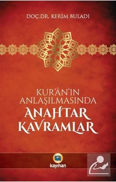 Kur'n'ın Anlaşılmasında Anahtar Kavramlar - Kerim Buladı - Kayıhan Yayınları