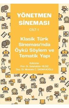 Yönetmen Sineması Cilt 1 - Klasik Türk Sinemasında Öykü Söylem ve Tematik Yapı- Kriter Yönetmen Sineması Cilt 1 - Klasik Türk Sinemasında Öykü Söylem ve Tematik Yapı- Kriter