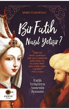 Bir Fatih Nasıl Yetişir? Fatih Yetiştiren Annenin Romanı - Şeref Yumurtacı - Cezve Kitap Bir Fatih Nasıl Yetişir? Fatih Yetiştiren Annenin Romanı - Şeref Yumurtacı - Cezve Kitap