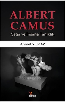 Albert Camus Çağa Ve İnsana Tanıklık / Ahmet Yılmaz Albert Camus Çağa Ve İnsana Tanıklık / Ahmet Yılmaz
