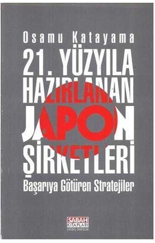 Yirmibirinci Yüzyıla Hazırlanan Japon Şirketleri Başarıya Götüren Stratejiler Yirmibirinci Yüzyıla Hazırlanan Japon Şirketleri Başarıya Götüren Stratejiler