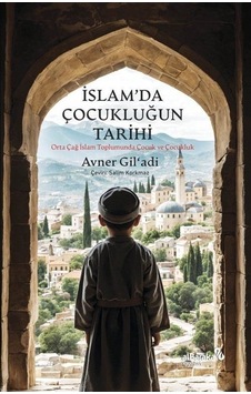 İslam'da Çocukluğun Tarihi - Orta Çağ İslam Toplumunda Çocuk ve Çocukluk - Avner Gil'adi - alBaraka Yayınları İslam'da Çocukluğun Tarihi - Orta Çağ İslam Toplumunda Çocuk ve Çocukluk - Avner Gil'adi - alBaraka Yayınları