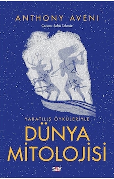 Yaratılış Öykuleriyle Dunya Mitolojisi - Anthony Aveni - Say Yayınları Yaratılış Öykuleriyle Dunya Mitolojisi - Anthony Aveni - Say Yayınları