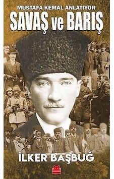 Savaş ve Barış - Mustafa Kemal Anlatıyor - İlker Başbuğ - Kırmızı Kedi Savaş ve Barış - Mustafa Kemal Anlatıyor - İlker Başbuğ - Kırmızı Kedi