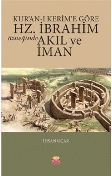 Kur'an -ı Kerim' Göre Hz.İbrahim Örneğinde Akıl ve İman - İhsan Uçar - Nobel Bilimsel Eserler Kur'an -ı Kerim' Göre Hz.İbrahim Örneğinde Akıl ve İman - İhsan Uçar - Nobel Bilimsel Eserler